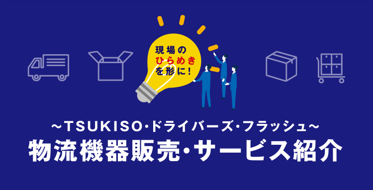 TSUKISO・ドライバーズ・フラッシュ 物流機器販売・サービス紹介