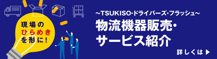 TSUKISO・ドライバーズ・フラッシュ 物流機器販売・サービス紹介